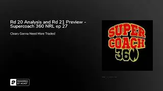 Rd 20 Analysis and Rd 21 Preview - Supercoach 360 NRL ep 27