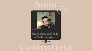 Ep.41 Sar&agrave; successo anche a te con Attilio Fugazza | Sono Contrariata Podcast