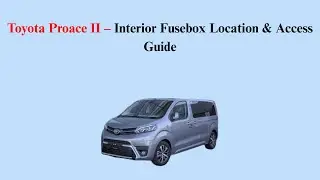 Toyota Proace II (2017&ndash;Now) &ndash; Interior Fusebox Location & Access Guide