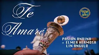 TE AMARE - PASION ANDINA ft ELMER HERMOSA / LIN ANGULO
