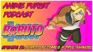 ANIME PURIST PODCAST || BORUTO BECOMES A TRUE SHINOBI ||  EPISODE 13