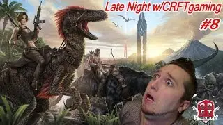 ARK: Survival Evolved - Late Night w/CRFTgaming #8