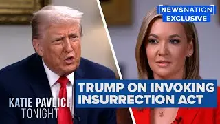Trump: &lsquo;I would have no problem&rsquo; invoking Insurrection Act if needed | Katie Pavlich Tonight
