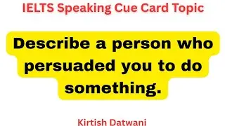 Describe a person who persuaded you to do something | Ielts speaking cue card topic