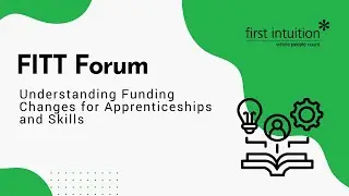 First Intuition FITT Forum - Understanding Funding Changes for Apprenticeships and Skills