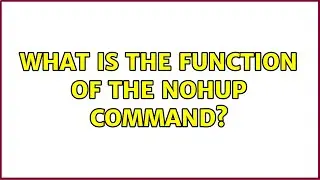 Ubuntu: What is the function of the nohup command? (2 Solutions!!)