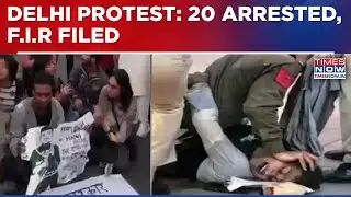 Delhi: 20 Arrested After Protest Turns Violent, F.I.R Filed, 'Incitement To Violence' Charge Invoked
