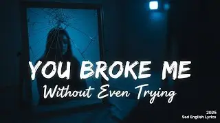 You Broke Me Without Even Trying 💔 | Emotional Heartbreak Song | Sad English Lyrics 2025