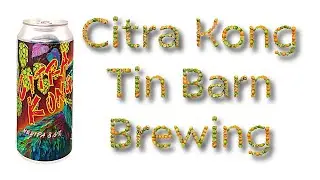 Beer Review №1189  USA - Citra Kong - Tin Barn Brewing - DIPA 8.6% ABV