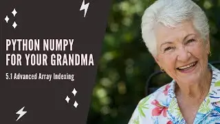 Python NumPy For Your Grandma - 5.1 Advanced Array Indexing