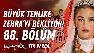 Küçük Gelin 88. Bölüm | Büyük Tehlike Zehra’yı Bekliyor! | Tek Parça HD