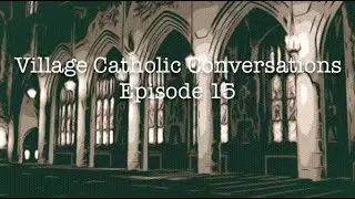Village Catholic Conversations Episode 15 Part Two Raising Catholic Kids