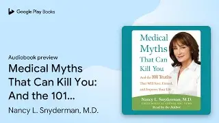 Medical Myths That Can Kill You: And the 101&hellip; by Nancy L. Snyderman, M.D. &middot; Audiobook preview