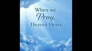 When we Pray,  Heaven Hears