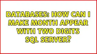 Databases: How can i make month appear with two digits SQL Server? (2 Solutions!!)
