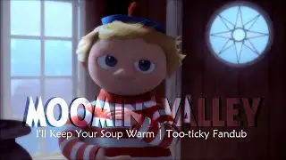 I'll Keep Your Soup Warm - Moominvalley - Too-ticky Fandub