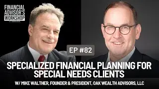 #82 Specialized Financial Planning for Special Needs Clients w/ Mike Walther