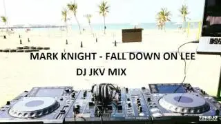 MARK KNIGHT -FALL DOWN ON LEE (DJ JKV MIX)