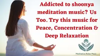 Addicted to shoonya meditation music?Us Too.Try this music for Peace,Concentration & Deep Relaxation