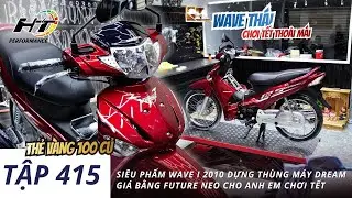 Tập 415 | Si&ecirc;u phẩm Wave i 2010 dựng th&ugrave;ng m&aacute;y Dream gi&aacute; bằng Future Neo cho anh em chơi tết