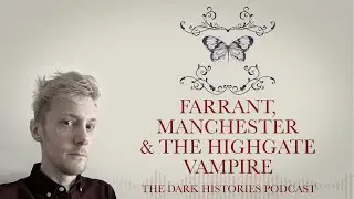 Farrant, Manchester & The Highgate Vampire | The Dark Histories Podcast