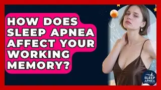 How Does Sleep Apnea Affect Your Working Memory? - Sleep Apnea Support Network