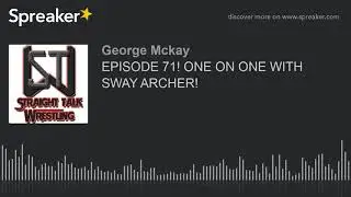 EPISODE 71! ONE ON ONE WITH SWAY ARCHER! (part 5 of 6)