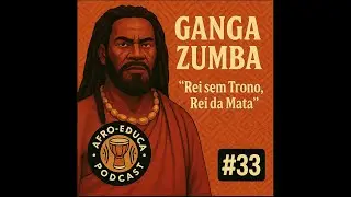 🎧 Podcast #33   ---   Ganga Zumba – Rei sem Trono, Rei da Mata
