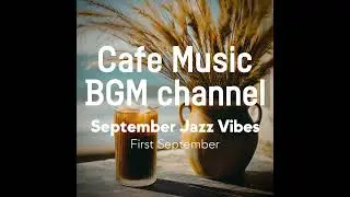 Cafe Music BGM channel - First September (Official Music Video)