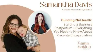 Samantha Davis | Building NuHealth: Starting a Business Postpartum +  Placenta Encapsulation