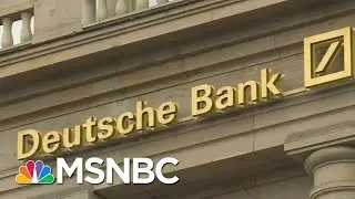 President Donald Trump & His Extensive Connections To Deutsche Bank | Velshi & Ruhle | MSNBC