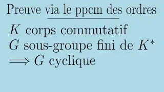 Si K corps commutatif alors tout sous-groupe fini de K* est cyclique (via un ppcm d'ordres)