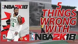 PATCH 5 NEEDS TO HURRY NBA 2K18 IS BROKEN!!!(TOP 5 PROBLEMS IN NBA 2K18)