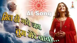 Mil hi gaye jab tum mere baba | New BK song | Ai Song | Ruhani Service #bksong #babasong