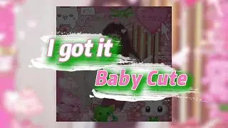 I got it - Baby Cute (текст песни)