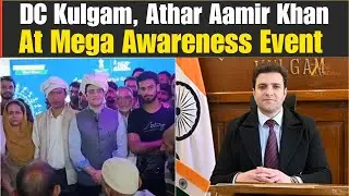 J&K Latest News : DC Kulgam, Athar Aamir Khan At Mega Awareness Event Under DAJG Abhiyan | Kashmir