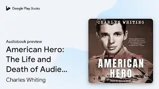 American Hero: The Life and Death of Audie&hellip; by Charles Whiting &middot; Audiobook preview
