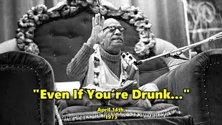 “Even If You’re Drunk...” – Srila Prabhupada in Los Angeles, April 14th, 1973