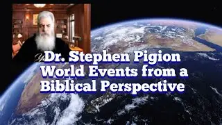 Dr. Stephen Pigion World Events from a Biblical Perspective