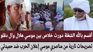 أقسم بالله الشغلة دورت خلاص بين موسي هلال وال دقلو/تصريحات نارية من مناصري موسي إعلان الحرب ضد حمدتي