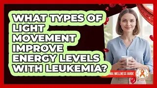 What Types of Light Movement Improve Energy Levels with Leukemia?