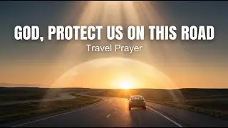 Powerful prayer for Safe Travel | Ask God for Protection on the Road Today
