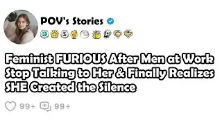 Feminist FURIOUS After Men at Work Stop Talking to Her & Finally Realizes SHE Created the Silence