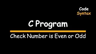 Video 8 : C Program: Check Number is Even or Odd Number