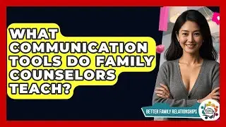 What Communication Tools Do Family Counselors Teach? - Better Family Relationships
