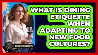 What Is Dining Etiquette When Adapting To New Food Cultures? - Beyond Borders Etiquette