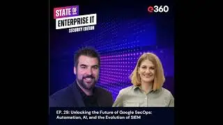 EP. 29 - Unlocking the Future of Google SecOps: Automation, AI, and the Evolution of SIEM