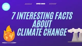 7 INTERESTING FACTS ABOUT CLIMATE CHANGE |OPEN MIND VIRTUAL SCHOOL