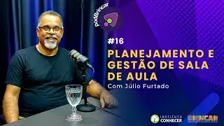 PLANEJAMENTO E GEST&Atilde;O DE SALA DE AULA - J&Uacute;LIO FURTADO | PODBRINCAR #16
