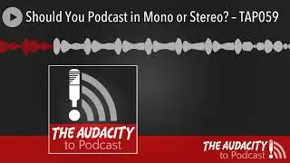 Should You Podcast in Mono or Stereo? &ndash; TAP059